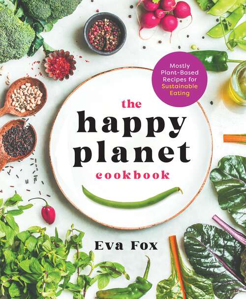Book cover of The Happy Planet Cookbook: Mostly Plant-Based Recipes for Sustainable Eating