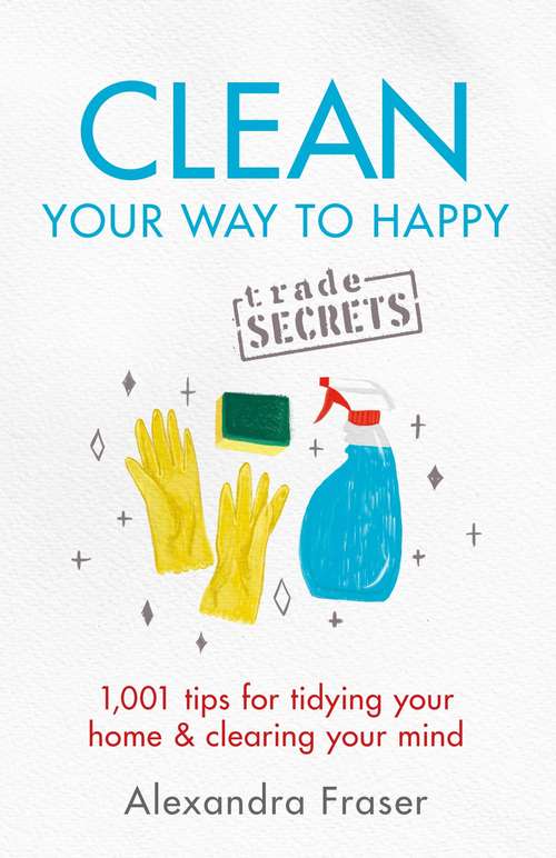 Book cover of Clean Your Way to Happy: 1,001 tips for tidying your home and clearing your mind