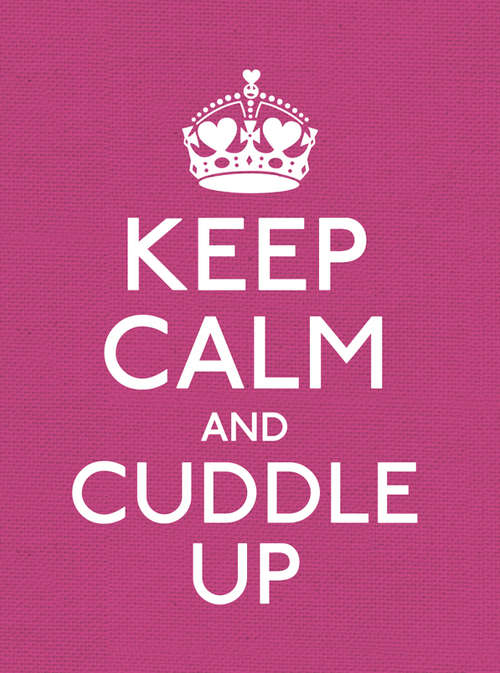 Book cover of Keep Calm and Cuddle Up: Good Advice for Those in Love