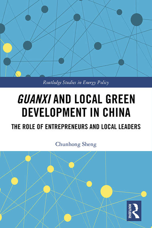 Guanxi and Local Green Development in China: The Role of Entrepreneurs and Local Leaders (Routledge Studies in Environmental Policy)