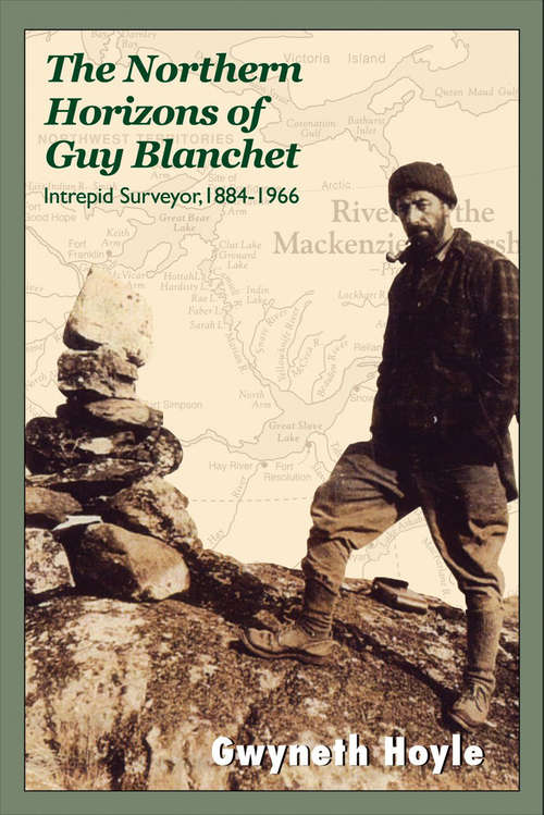 Book cover of The Northern Horizons of Guy Blanchet: Intrepid Surveyor, 1884-1966