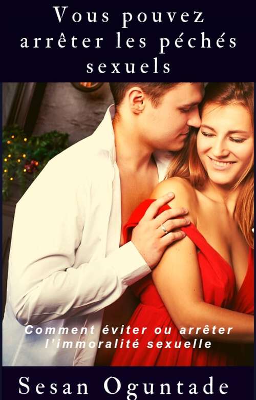 Book cover of Vous pouvez arrêter les péchés sexuels.: Comment éviter ou arrêter l’immoralité sexuelle