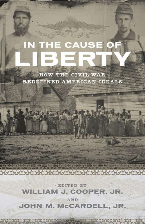 Book cover of In the Cause of Liberty: How the Civil War Redefined American Ideals (Southern Biography Series)