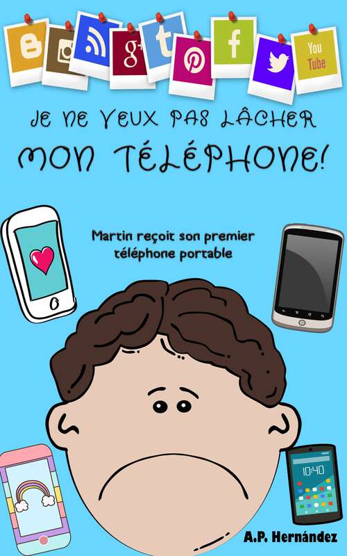 Book cover of Je ne veux pas lâcher mon téléphone !: Martin reçoit son premier téléphone portable