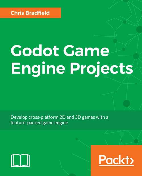 Book cover of Godot Engine Game Development Projects: Build five cross-platform 2D and 3D games with Godot 3.0