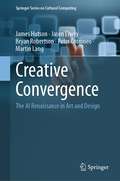 Creative Convergence: The AI Renaissance in Art and Design (Springer Series on Cultural Computing)
