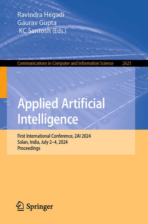 Book cover of Applied Artificial Intelligence: First International Conference, 2AI 2024, Solan, India, July 2–4, 2024, Proceedings (Communications in Computer and Information Science #2621)
