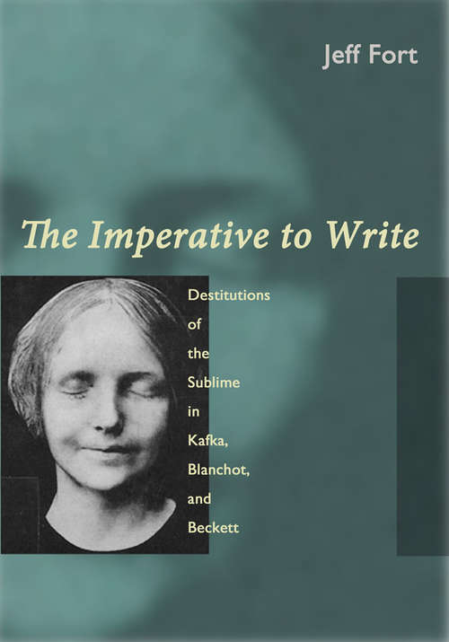 The Imperative to Write: Destitutions of the Sublime in Kafka, Blanchot, and Beckett