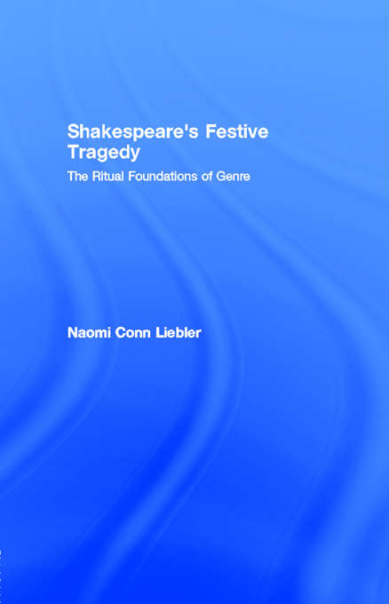 Shakespeare's Festive Tragedy: The Ritual Foundations of Genre