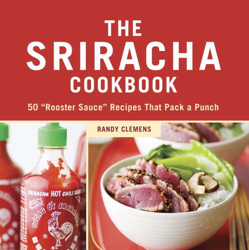 Book cover of The Sriracha Cookbook: 50 "Rooster Sauce" Recipes that Pack a Punch