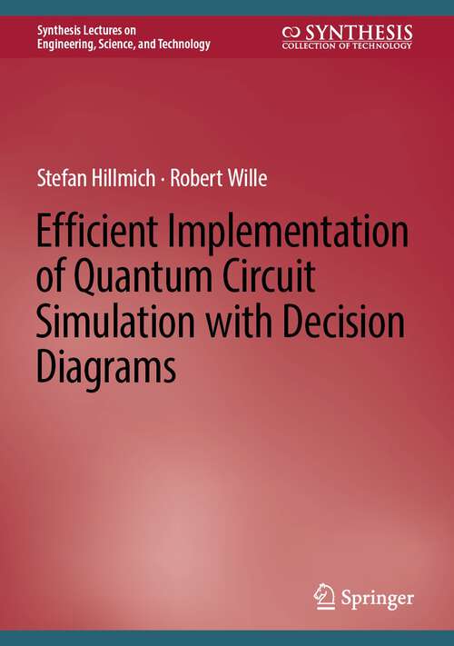 Book cover of Efficient Implementation of Quantum Circuit Simulation with Decision Diagrams (1st ed. 2024) (Synthesis Lectures on Engineering, Science, and Technology)
