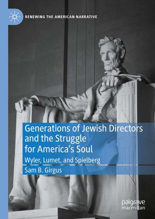 Book cover of Generations of Jewish Directors and the Struggle for America’s Soul: Wyler, Lumet, and Spielberg (1st ed. 2021) (Renewing the American Narrative)