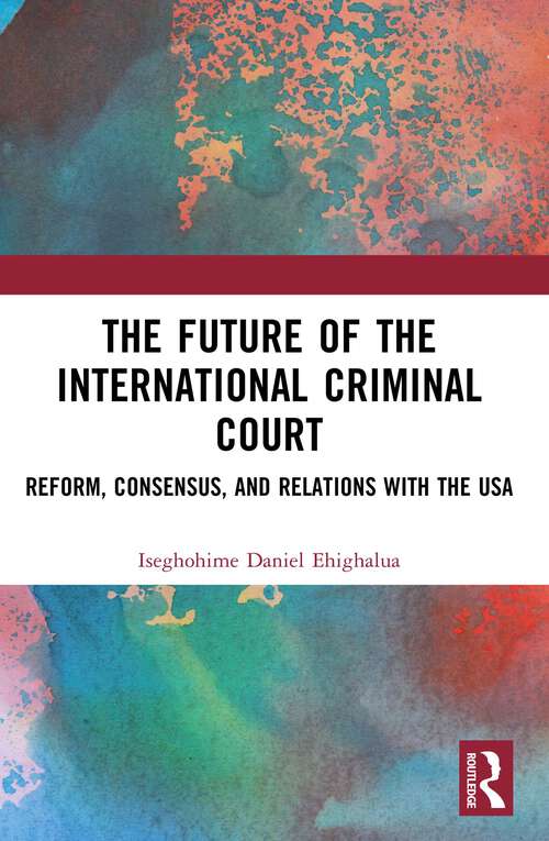 Book cover of The Future of the International Criminal Court: Reform, Consensus, and Relations with the USA