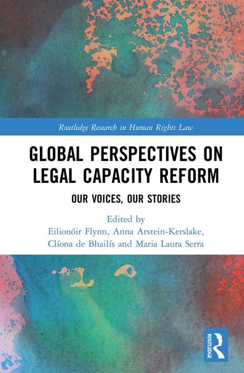 Global Perspectives on Legal Capacity Reform: Our Voices, Our Stories (Routledge Research in Human Rights Law)