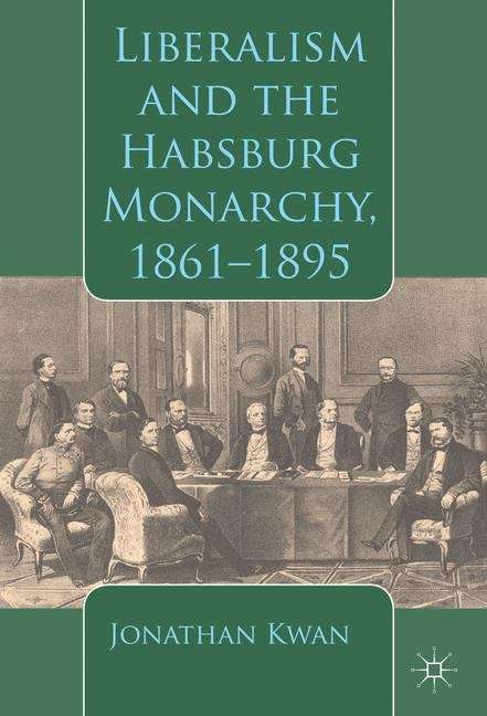 Book cover of Liberalism and the Habsburg Monarchy, 1861–1895