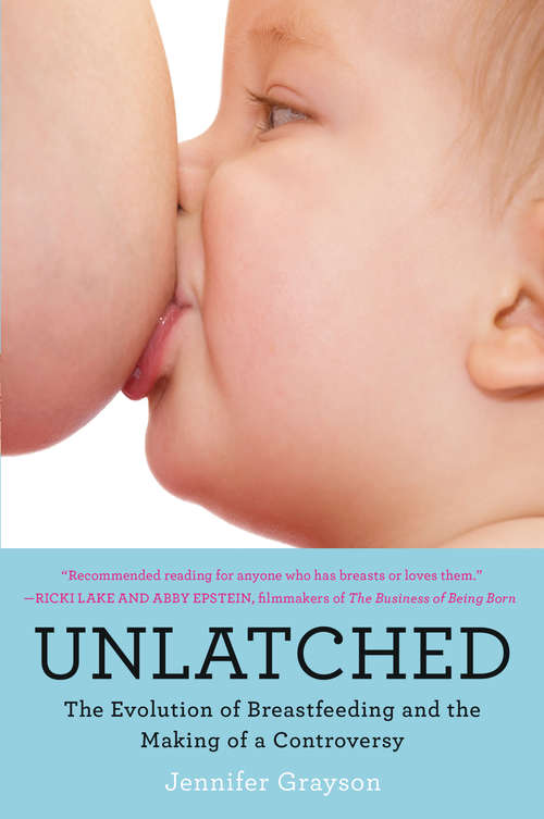Book cover of Unlatched: The Evolution of Breastfeeding and the Making of a Controversy