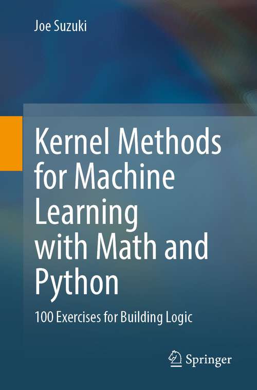 Book cover of Kernel Methods for Machine Learning with Math and Python: 100 Exercises for Building Logic (1st ed. 2022)