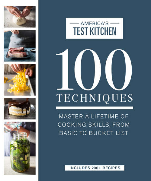 Book cover of 100 Techniques: Master a Lifetime of Cooking Skills, from Basic to Bucket List (ATK 100 Series)