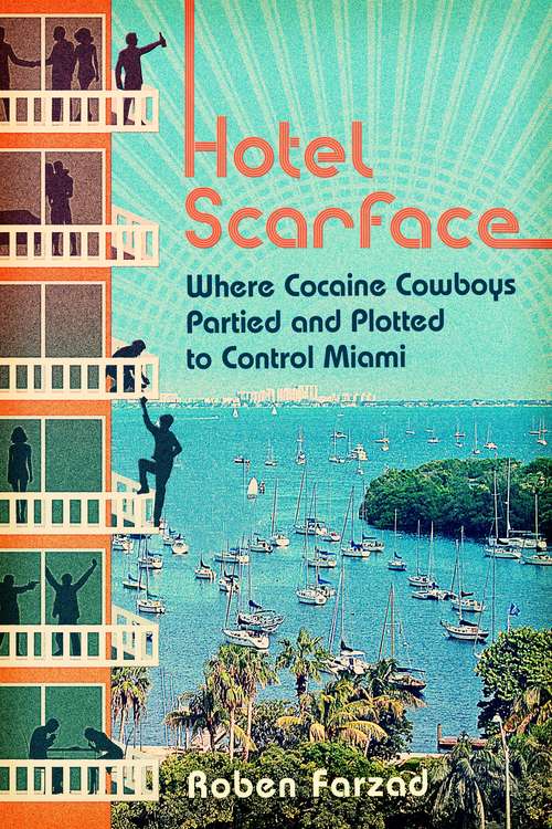 Book cover of Hotel Scarface: Where Cocaine Cowboys Partied and Plotted to Control Miami