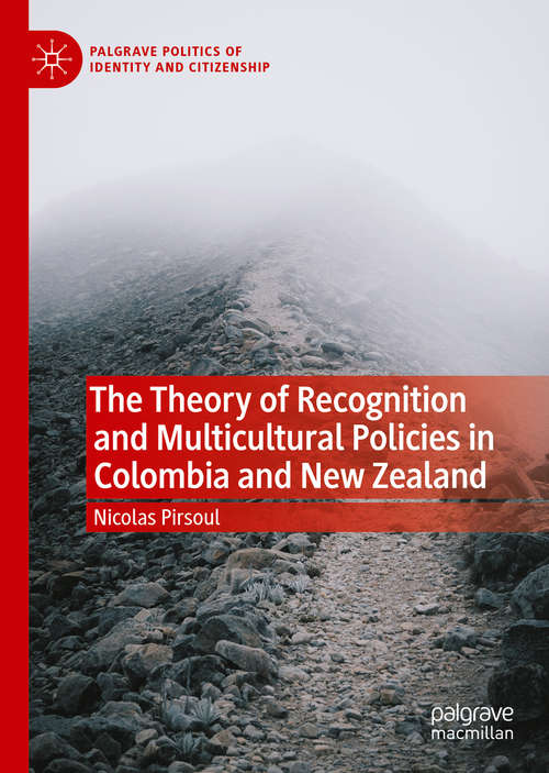 Book cover of The Theory of Recognition and Multicultural Policies in Colombia and New Zealand (1st ed. 2020) (Palgrave Politics of Identity and Citizenship Series)