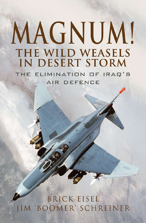 Magnum! The Wild Weasels in Desert Storm: The Elimination of Iraq's Air Defence