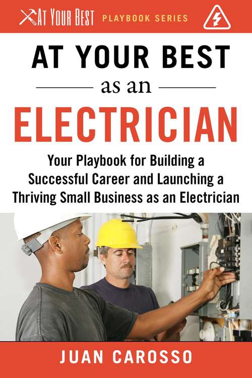 Book cover of At Your Best as an Electrician: Your Playbook for Building a Great Career and Launching a Thriving Small Business as an Electrician (At Your Best Playbooks)