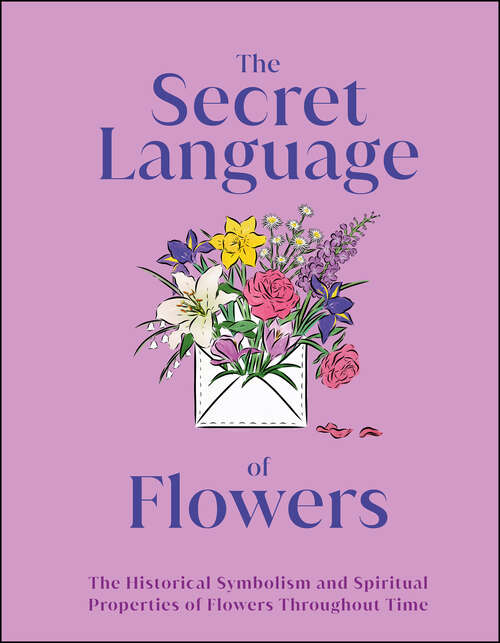 Book cover of The Secret Language of Flowers: The Historical Symbolism And Spiritual Properties Of Flowers Throughout Time (DK Secret Histories)