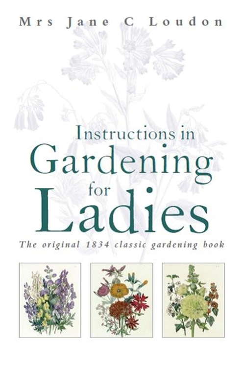 Book cover of Instructions in Gardening for Ladies: The original 1834 classic gardening book
