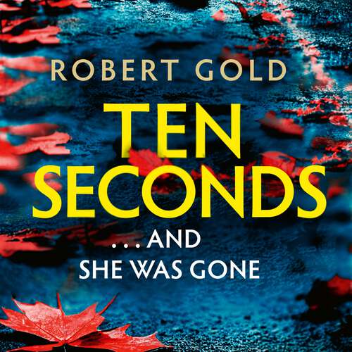 Book cover of Ten Seconds: 'If you're looking for a gripping thriller that twists and turns, Robert Gold delivers' Harlan Coben