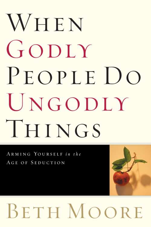 Book cover of When Godly People Do Ungodly Things: Arming  Yourself In An Age Of Seduction
