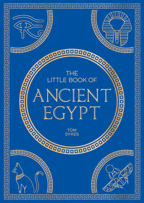 Book cover of The Little Book of Ancient Egypt: A Pocket Guide to an Epic Civilization, Including Key Events, People, Trivia and More