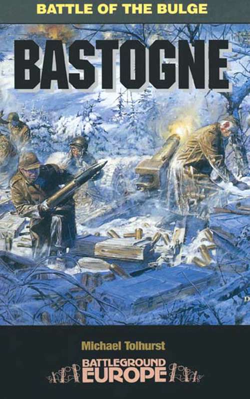 Book cover of Bastogne: Battle of the Bulge (Battleground Europe)