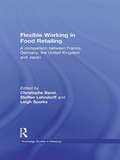 Flexible Working in Food Retailing: A Comparison Between France, Germany, Great Britain and Japan (Routledge Studies in Retailing)