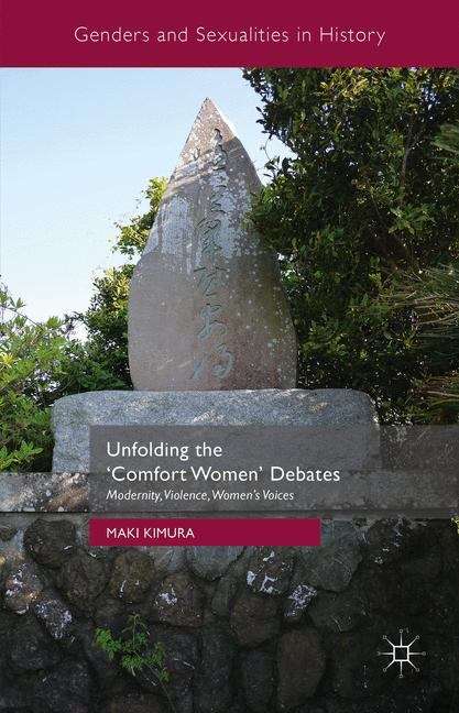 Book cover of Unfolding the ‘Comfort Women’ Debates: Modernity, Violence, Women's Voices (Genders And Sexualities In History)