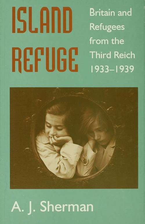 Island Refuge: Britain and Refugees from the Third Reich 1933-1939