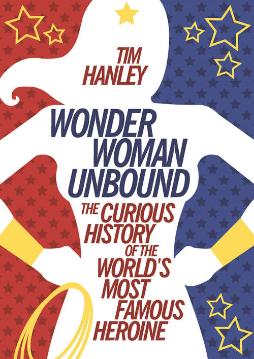 Book cover of Wonder Woman Unbound: The Curious History of the World's Most Famous Heroine