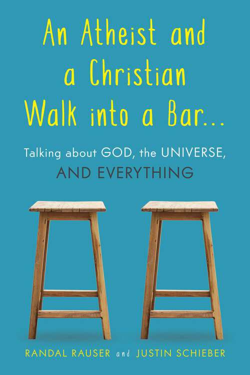 Book cover of Atheist and a Christian Walk into a Bar: Talking about God, the Universe, and Everything