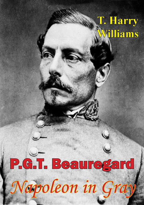 P. G. T. Beauregard: Napoleon In Gray (Southern Biography Ser.)