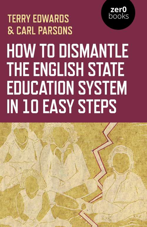 Book cover of How to Dismantle the English State Education System in 10 Easy Steps: The Academy Experiment