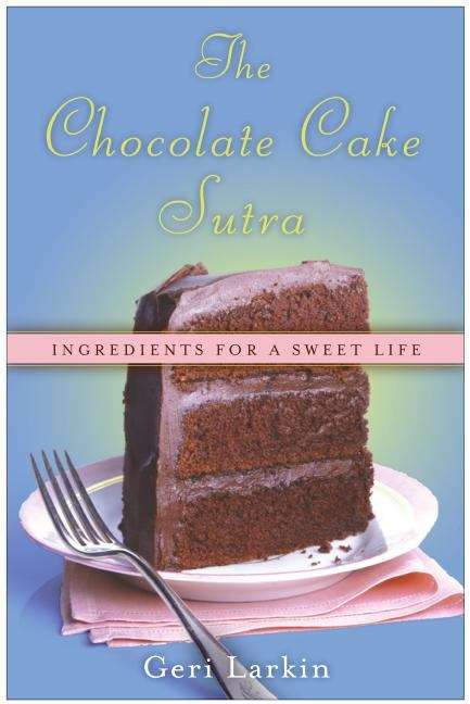 Book cover of The Chocolate Cake Sutra: Ingredients for a Sweet Life
