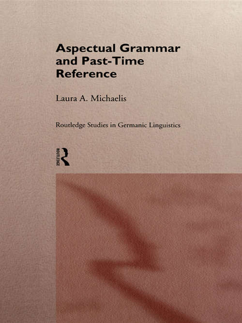 Aspectual Grammar and Past Time Reference (Routledge Studies in Germanic Linguistics #Vol. 4)
