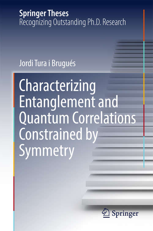 Characterizing Entanglement and Quantum Correlations Constrained by Symmetry (Springer Theses)