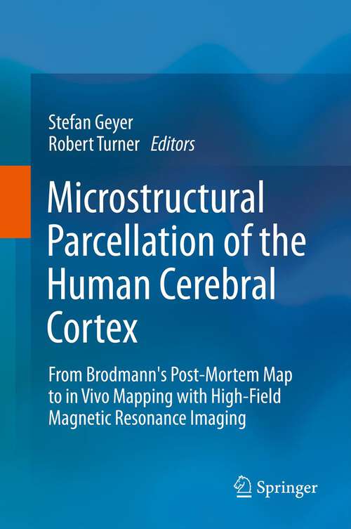 Book cover of Microstructural Parcellation of the Human Cerebral Cortex: From Brodmann's Post-Mortem Map to in Vivo Mapping with High-Field Magnetic Resonance Imaging