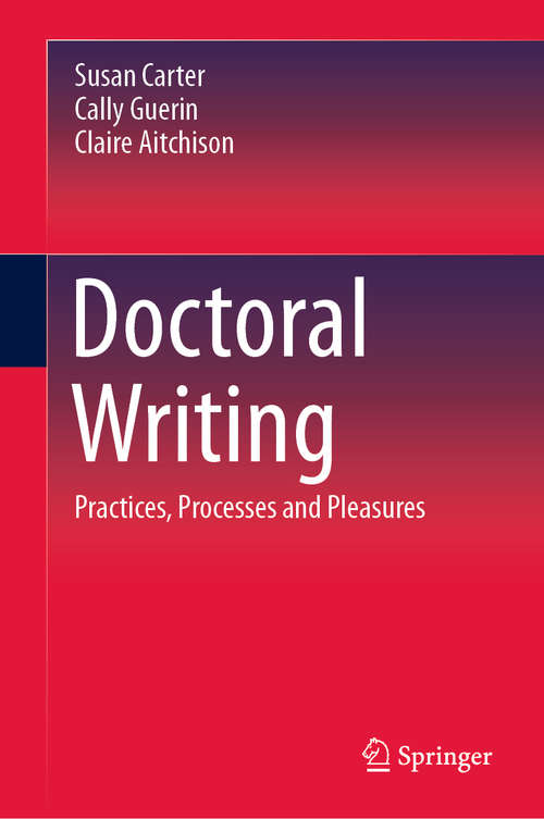 Doctoral Writing: Practices, Processes and Pleasures (Studies In Writing Ser. #31)