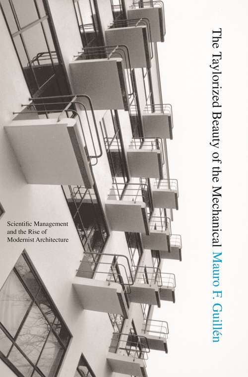 Book cover of The Taylorized Beauty of the Mechanical: Scientific Management and the Rise of Modernist Architecture (Princeton Studies in Cultural Sociology #10)