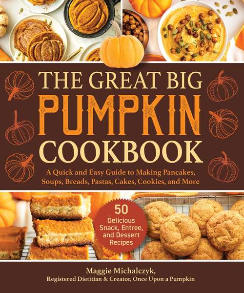 Book cover of The Great Big Pumpkin Cookbook: A Quick and Easy Guide to Making Pancakes, Soups, Breads, Pastas, Cakes, Cookies, and More