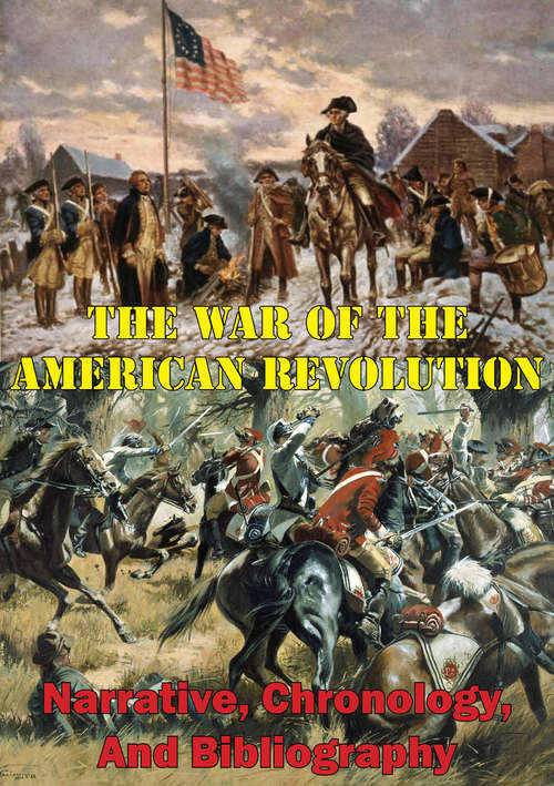 Book cover of The War Of The American Revolution: Narrative, Chronology, And Bibliography [Illustrated Edition]