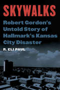 Skywalks: Robert Gordon's Untold Story of Hallmark's Kansas City Disaster