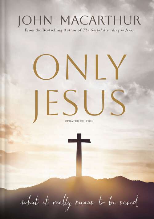 Book cover of Only Jesus, Updated Edition: What It Really Means to Be Saved