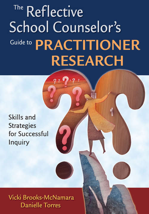 The Reflective School Counselor's Guide to Practitioner Research: Skills and Strategies for Successful Inquiry
